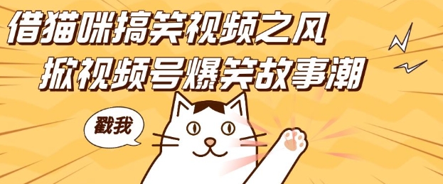 借猫咪搞笑视频之风，掀视频号爆笑故事潮，轻松日入四位数，无门槛快速入门!-买得值资源库