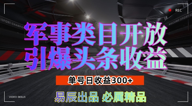 军事类目开放引爆头条收益，单号日入3张，新手也能轻松实现收益暴涨【揭秘】-买得值资源库
