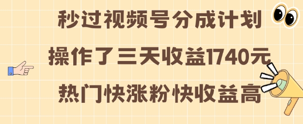 视频号分成计划操作了三天收益1740元 这类视频很好做，热门快涨粉快收益高【揭秘】-买得值资源库