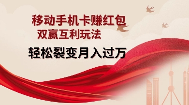 移动手机卡挣红包，双赢互利玩法，轻松裂变月入过W【仅揭秘】-买得值资源库