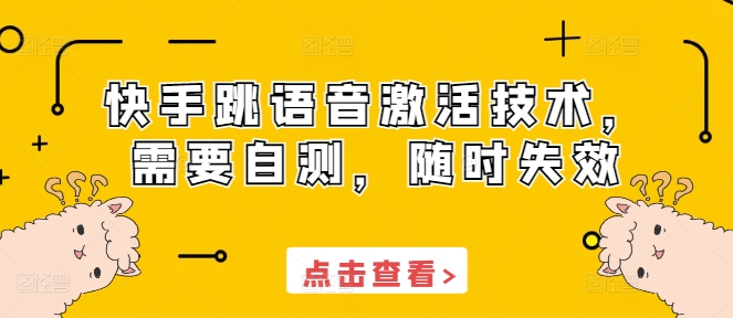 快手跳语音激活技术，需要自测，随时失效-买得值资源库