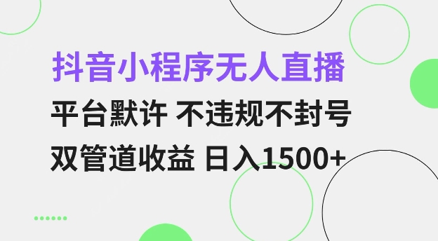 抖音小程序无人直播 平台默许 不违规不封号 双管道收益 日入多张 小白也能轻松操作【仅揭秘】-买得值资源库