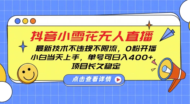 DY小雪花无人直播，0粉开播，不违规不限流，新手单号可日入4张，长久稳定【揭秘】-买得值资源库
