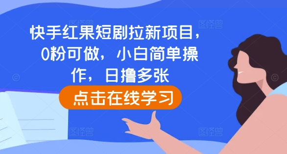 快手红果短剧拉新项目，0粉可做，小白简单操作，日撸多张-买得值资源库