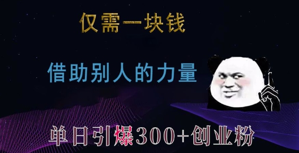 仅需一块钱，借助别人的力量，单日引爆300+创业粉、兼职粉【揭秘】-买得值资源库