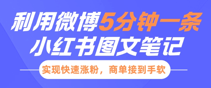 小红书利用微博5分钟一条图文笔记，实现快速涨粉，商单接到手软-买得值资源库