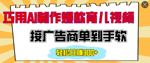 用AI制作情感育儿爆款视频，接广告商单到手软，日入200+-买得值资源库