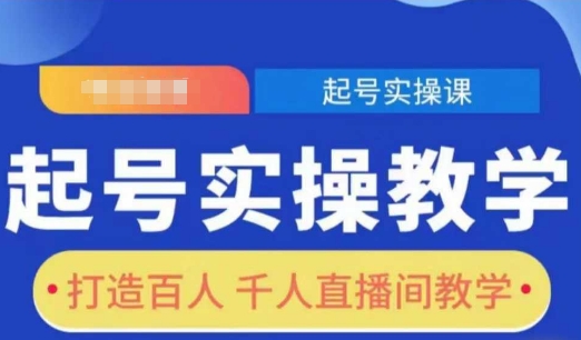 起号实操教学，打造百人千人直播间教学-买得值资源库