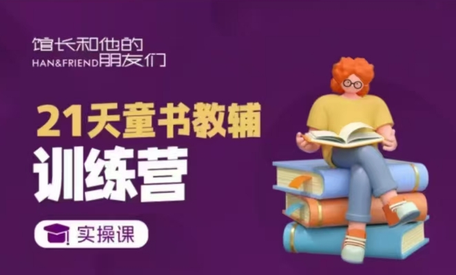 21天童书教辅训练营，短视频起号到变现实操课-买得值资源库
