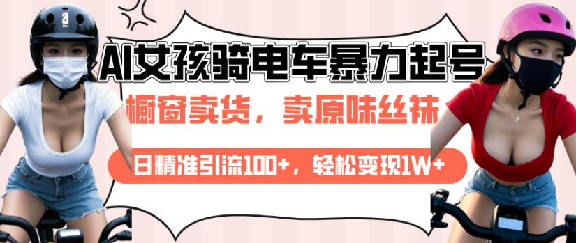 AI起号美女骑电车视频，日精准引流100+，轻松变现1W+-买得值资源库