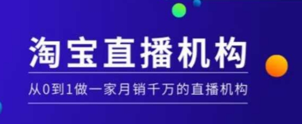 淘宝直播运营实操课【MCN机构】，从0到1做一家月销千万的直播机构-买得值资源库