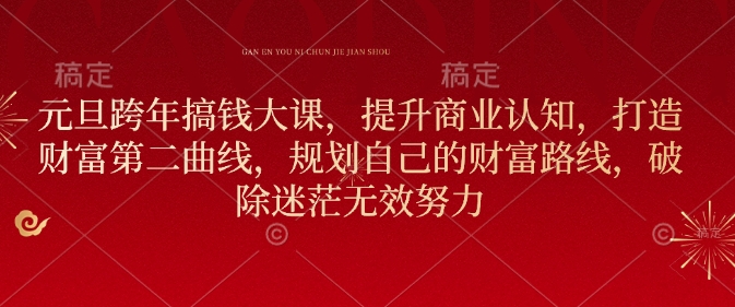 元旦跨年搞钱大课，提升商业认知，打造财富第二曲线，规划自己的财富路线，破除迷茫无效努力-买得值资源库