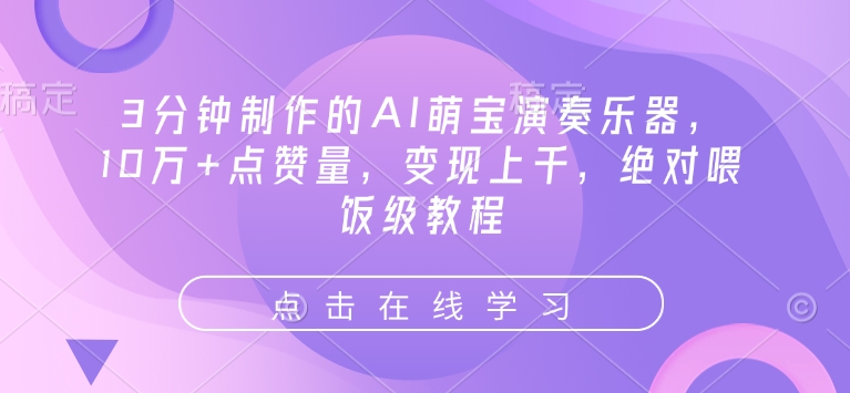 3分钟制作的AI萌宝演奏乐器，10万+点赞量，变现上千，绝对喂饭级教程-买得值资源库