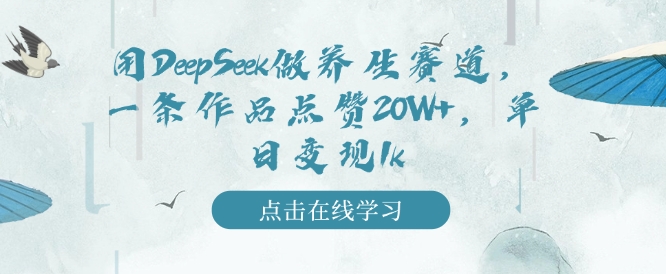 用DeepSeek做养生赛道，一条作品点赞20W+，单日变现1k-买得值资源库