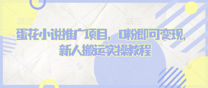 蛋花小说推文项目，0粉即可变现，新人搬运实操教程-买得值资源库