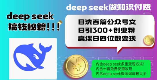Deepseek做知识付费日洗百篇公众号文日引300+创业粉，卖课日四位数变现保姆级教程!-买得值资源库