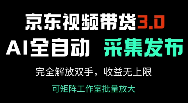 京东视频带货3.0，Ai全自动采集+自动发布，完全解放双手，收入无上限-买得值资源库