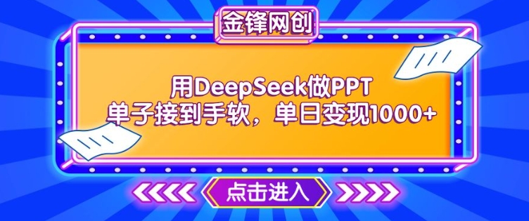 用DeepSeek做PPT单子接到手软，快速接单变现，单日变现1k-买得值资源库