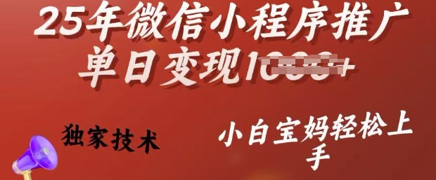 25年微信小程序推广单日变现多张，独家技术，小白宝妈轻松上手【揭秘】-买得值资源库