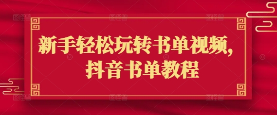 新手轻松玩转书单视频，抖音书单教程-买得值资源库