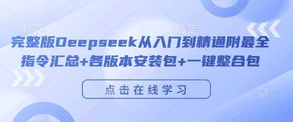完整版Deepseek从入门到精通附最全指令汇总+各版本安装包+一键整合包-买得值资源库