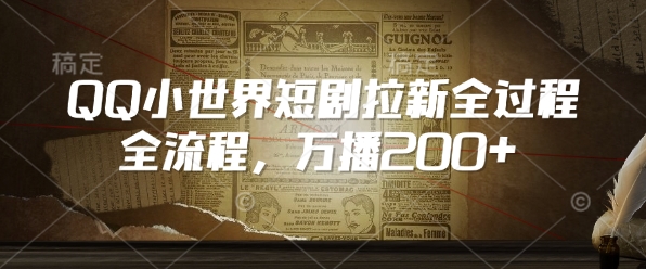 QQ小世界短剧拉新全流程，万播200+-买得值资源库