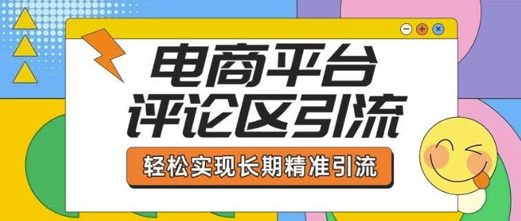 电商平台评论区引流，从基础操作到发布内容，引流技巧，轻松实现长期精准引流-买得值资源库