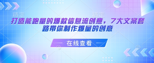 打造能跑量的爆款信息流创意，7大文案套路带你制作爆量的创意-买得值资源库