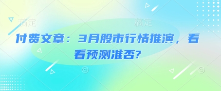 付费文章：3月股市行情推演，看看预测准否?-买得值资源库