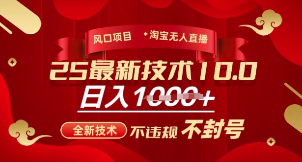 2025年淘宝无人直播带货10.0，全新技术，不违规，不封号，纯小白操作，日入多张【揭秘】-买得值资源库