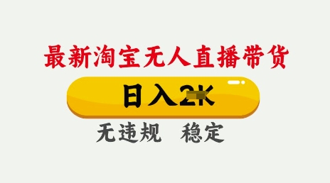 25年3月淘宝无人直播带货，日入多张，不违规不封号，独家技术，操作简单【揭秘】-买得值资源库