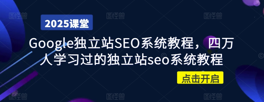 Google独立站SEO系统教程，四万人学习过的独立站seo系统教程-买得值资源库