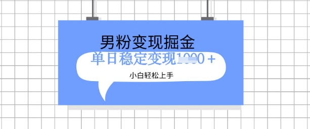 全新男粉掘金计划，升级玩法，新手轻松上手日入多张【揭秘】-买得值资源库