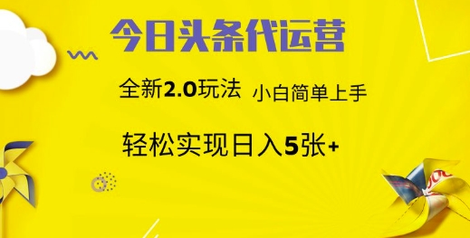 今日头条代运营，新2.0玩法，小白轻松做，每日实现躺Z5张【揭秘】-买得值资源库