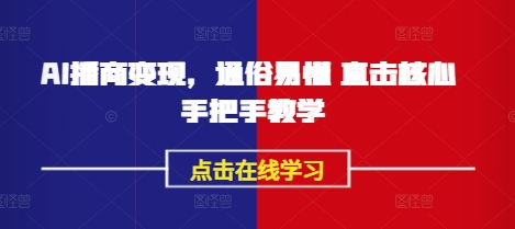 AI播商变现，通俗易懂 直击核心 手把手教学-买得值资源库